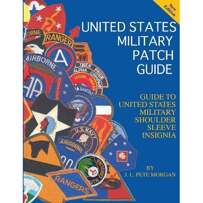 United States Military Patch Guide-Military Shoulder Sleeve Insignia - by  J L Pete Morgan (Paperback)