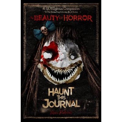 The Beauty of Horror: Haunt This Journal - by Alan Robert (Paperback)