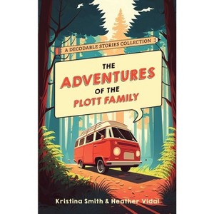The Adventures of the Plott Family: A Decodable Stories Collection - by  Kristina Smith & Heather Vidal (Paperback) - 1 of 1
