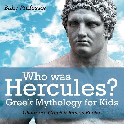 Who was Hercules? Greek Mythology for Kids - Children's Greek & Roman Books - by  Baby Professor (Paperback)