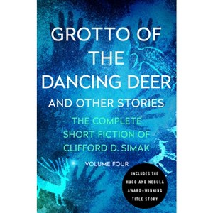 Grotto of the Dancing Deer - (Complete Short Fiction of Clifford D. Simak) by  Clifford D Simak (Paperback) - 1 of 1