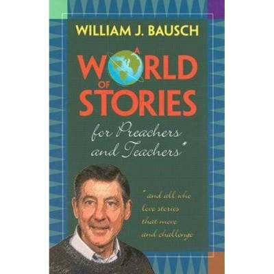 A World of Stories for Preachers and Teachers - by  William J Bausch (Paperback)