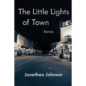 The Little Lights of Town - (Carnegie Mellon University Press Fiction) by  Jonathan Johnson (Paperback) - 1 of 1