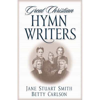 Great Christian Hymn Writers - by  Jane Stuart Smith & Betty Carlson (Paperback)