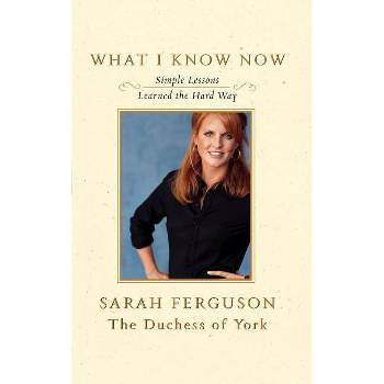 What I Know Now - by  Sarah Ferguson (Paperback)