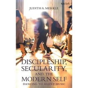 Discipleship, Secularity, and the Modern Self - by  Judith A Merkle (Paperback) - 1 of 1