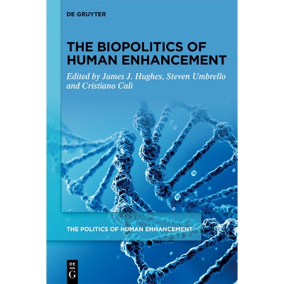 The Biopolitics of Human Enhancement - (Politics of Human Enhancement) by  James J Hughes & Steven Umbrello & Cristiano Calì (Hardcover)