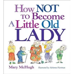 How Not to Become a Little Old Lady - by  Mary McHugh (Paperback)