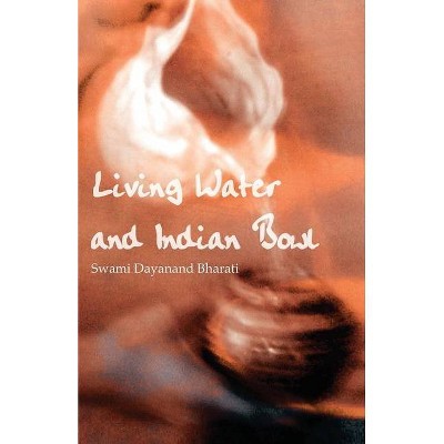 Living Water and Indian Bowl - by  Swami Dayanand Bharati (Paperback)