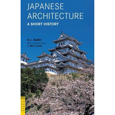 Japanese Architecture: A Short History - (Tuttle Classics) by  A L Sadler (Paperback)