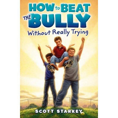 How to Beat the Bully Without Really Trying - by  Scott Starkey (Paperback)