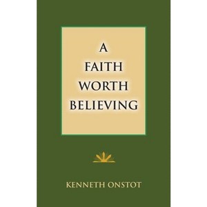 A Faith Worth Believing - by  Kenneth Onstot (Paperback) - 1 of 1