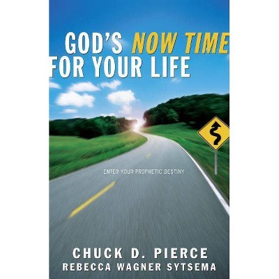 God's Now Time for Your Life - by  Chuck D Pierce & Rebecca Wagner Sytsema (Paperback)