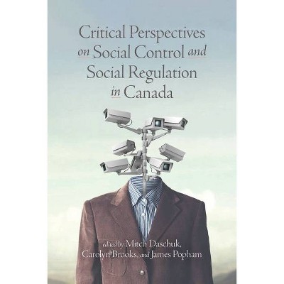 Critical Perspectives on Social Control and Social Regulation in Canada - by  Mitch Daschuk & Carolyn Brooks & James Popham (Paperback)