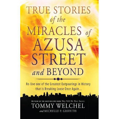 True Stories of the Miracles of Azusa Street and Beyond - by  Tommy Welchel & Michelle Griffith (Paperback)