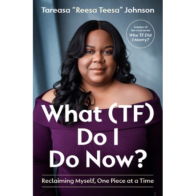 What (Tf) Do I Do Now? - by  Tareasa Reesateesa Johnson (Hardcover)