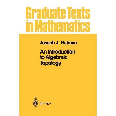 An Introduction to Algebraic Topology - (Graduate Texts in Mathematics) by  Joseph J Rotman (Paperback)