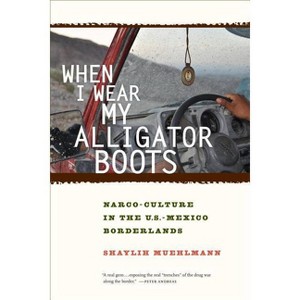 When I Wear My Alligator Boots - (California Public Anthropology) by  Shaylih Muehlmann (Paperback) - 1 of 1