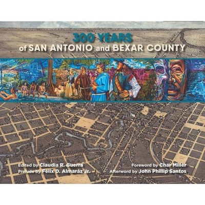 300 Years of San Antonio and Bexar County - by  Claudia R Guerra (Paperback)