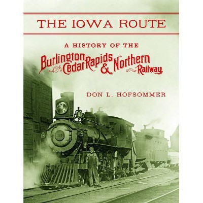 The Iowa Route - (Railroads Past and Present) by  Don L Hofsommer (Hardcover)