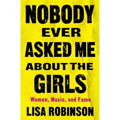  Nobody Ever Asked Me about the Girls - by  Lisa Robinson (Hardcover) 