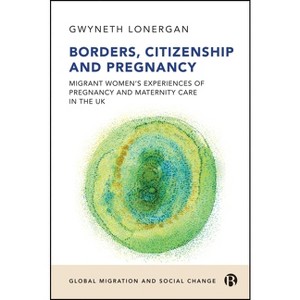 Borders, Citizenship, and Pregnancy - (Global Migration and Social Change) by  Gwyneth Lonergan (Paperback) - 1 of 1