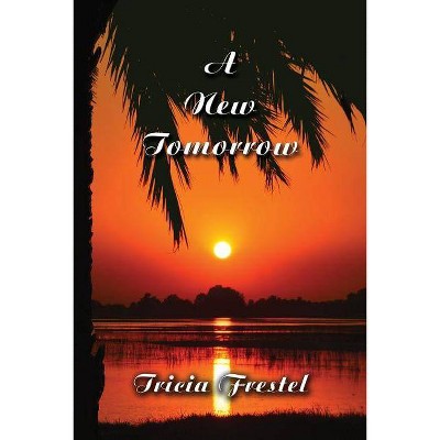 A New Tomorrow - by  Tricia Frestel (Paperback)