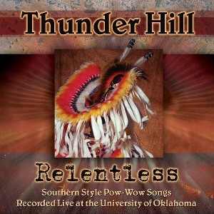 Thunder Hill - Relentless: Southern Style Pow-wow Songs Recorded Live At The University Of Oklahoma (CD) - 1 of 1