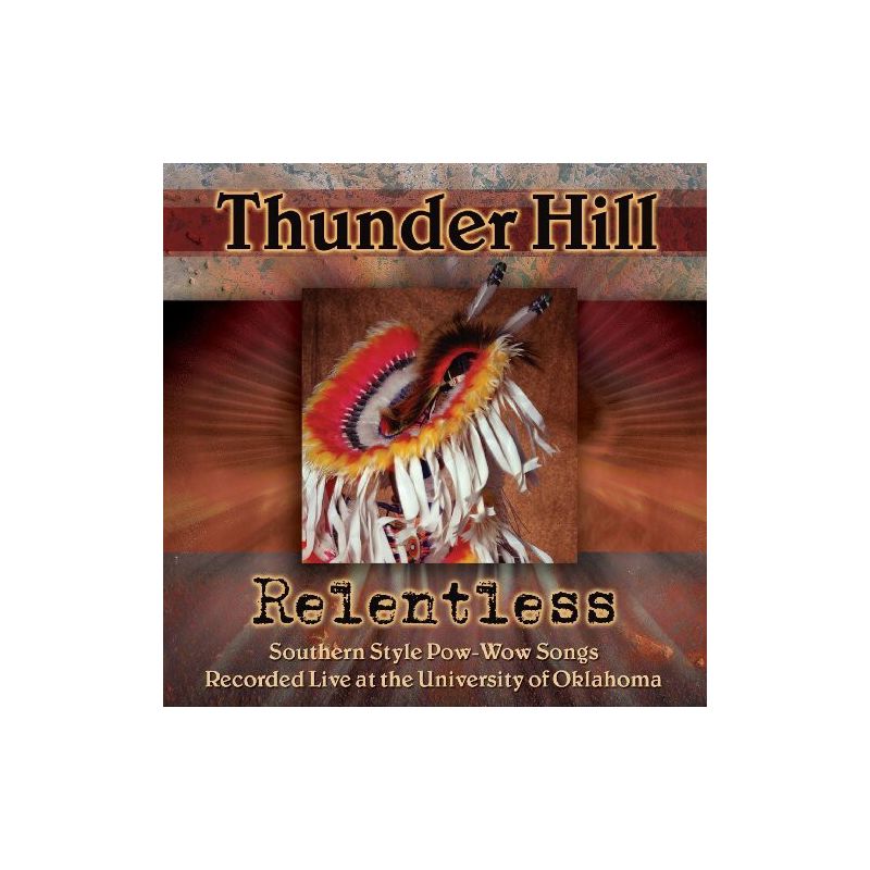 Thunder Hill - Relentless: Southern Style Pow-wow Songs Recorded Live At The University Of Oklahoma (CD), 1 of 2