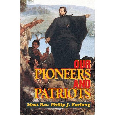 Our Pioneers and Patriots - by  Philip J Furlong & Most Philip Furlong (Paperback)