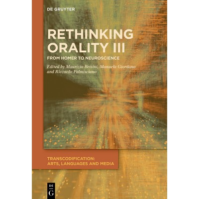 Rethinking Orality III - (Transcodification: Arts, Languages and Media) by  Maurizio Bettini & Manuela Giordano & Riccardo Palmisciano (Hardcover)