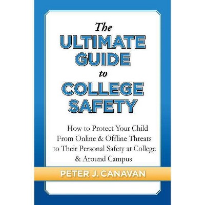 The Ultimate Guide to College Safety - by  Peter J Canavan (Paperback)