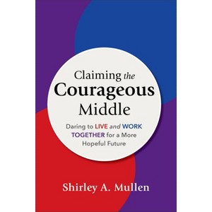 Claiming the Courageous Middle - by Shirley A Mullen - 1 of 1