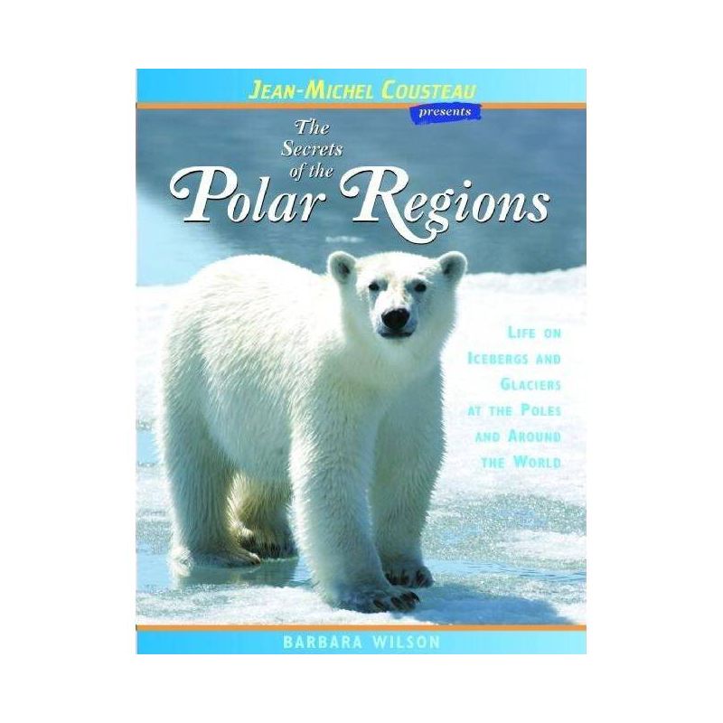 The Secrets of the Polar Regions - (Jean-Michel Cousteau Presents) by  Barbara Wilson (Paperback), 1 of 2