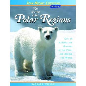 The Secrets of the Polar Regions - (Jean-Michel Cousteau Presents) by  Barbara Wilson (Paperback)