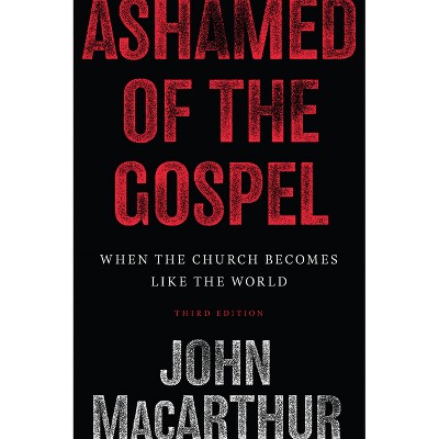 Ashamed of the Gospel - 3rd Edition by  John MacArthur (Paperback)