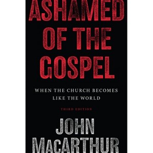 Ashamed of the Gospel - 3rd Edition by  John MacArthur (Paperback) - 1 of 1