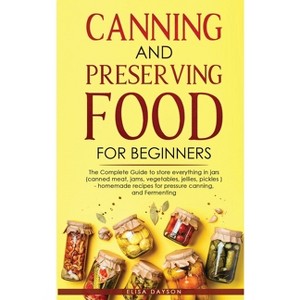 Canning and Preserving Food for Beginners - by  Elisa Dayson (Paperback) - 1 of 1