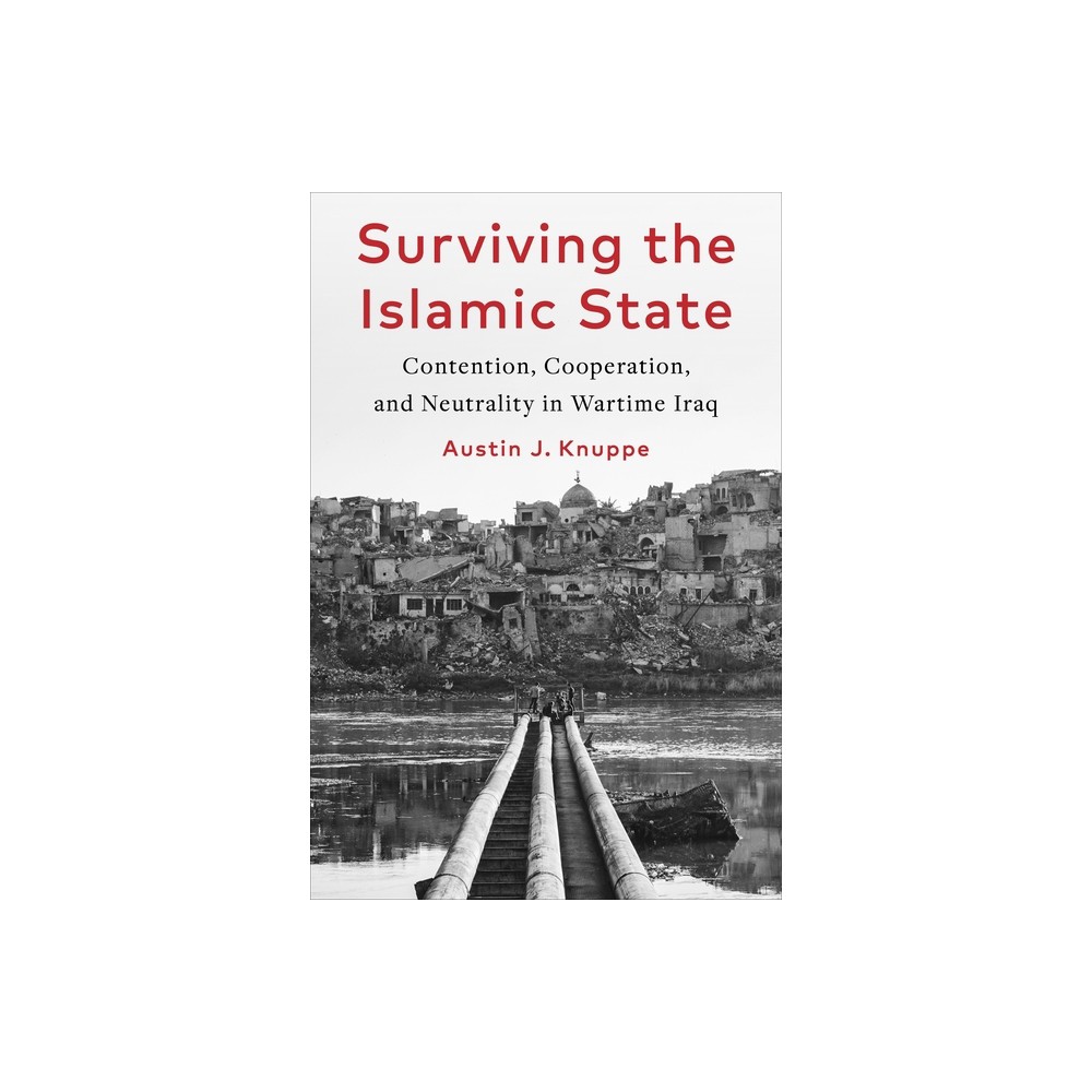 Surviving the Islamic State - (Columbia Studies in Middle East Politics) by Austin Knuppe (Paperback)