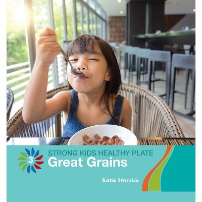 Great Grains - (21st Century Basic Skills Library: Level 3: Strong Kids Healthy Plate) by  Katie Marsico (Paperback)