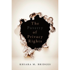 The Poverty of Privacy Rights - by  Khiara M Bridges (Hardcover) - 1 of 1