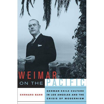 Weimar on the Pacific - (Weimar and Now: German Cultural Criticism) by  Ehrhard Bahr (Paperback)