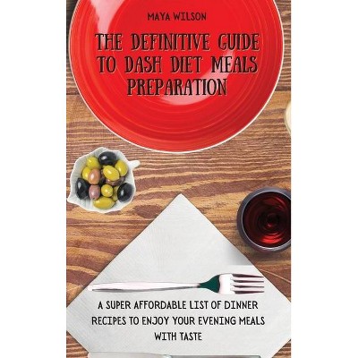 The Definitive Guide to Dash Diet Meals Preparation - by  Maya Wilson (Hardcover)