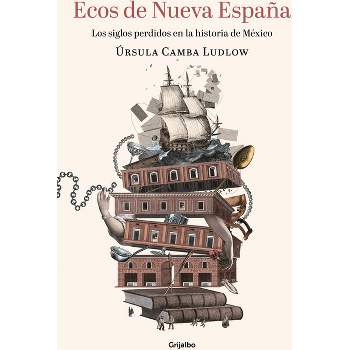 Ecos de Nueva España. Los Siglos Perdidos En La Historia de México / Echoes of T He New Spain: The Lost Centuries in Mexican History - (Paperback)