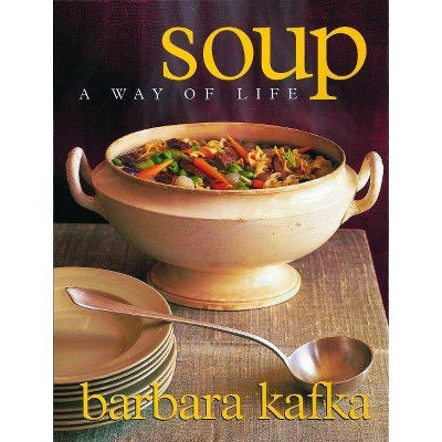 Soup: A Way of Life - by  Barbara Kafka (Hardcover)