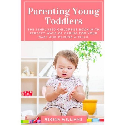 Parenting Young Toddlers - by  Regina Williams (Paperback)