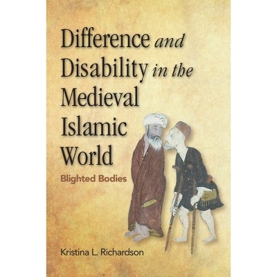 Difference and Disability in the Medieval Islamic World - by  Kristina Richardson (Paperback)