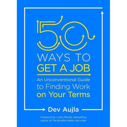 50 Ways To Get A Job An Unconventional Guide To Finding Work On Your Terms By Dev Aujla Paperback Target