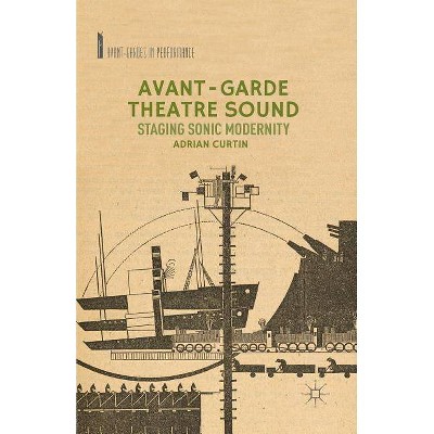 Avant-Garde Theatre Sound - (Avant-Gardes in Performance) by  A Curtin (Paperback)