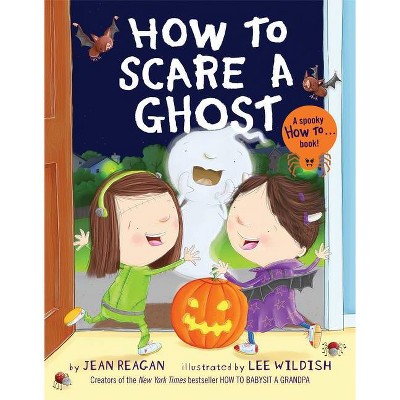 How to Scare a Ghost - by  Jean Reagan & Lee Wildish (Paperback)